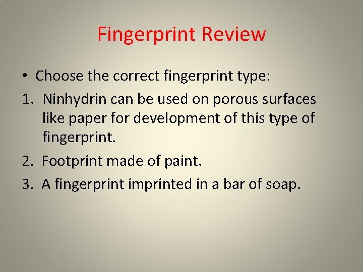 Fingerprint Review • Choose the correct fingerprint type: 1. Ninhydrin can be used on Fingerprint Review • Choose the correct fingerprint type: 1. Ninhydrin can be used on