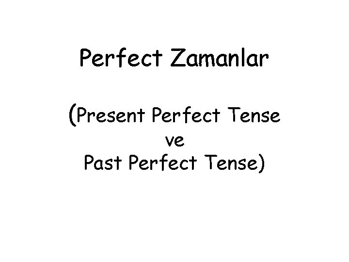 Perfect Zamanlar (Present Perfect Tense ve Past Perfect Tense) 