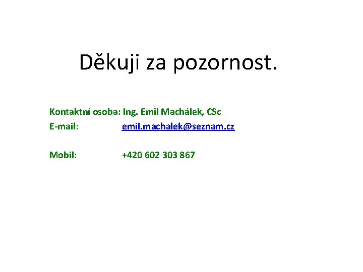 Děkuji za pozornost. Kontaktní osoba: Ing. Emil Machálek, CSc E-mail: emil. machalek@seznam. cz Mobil: