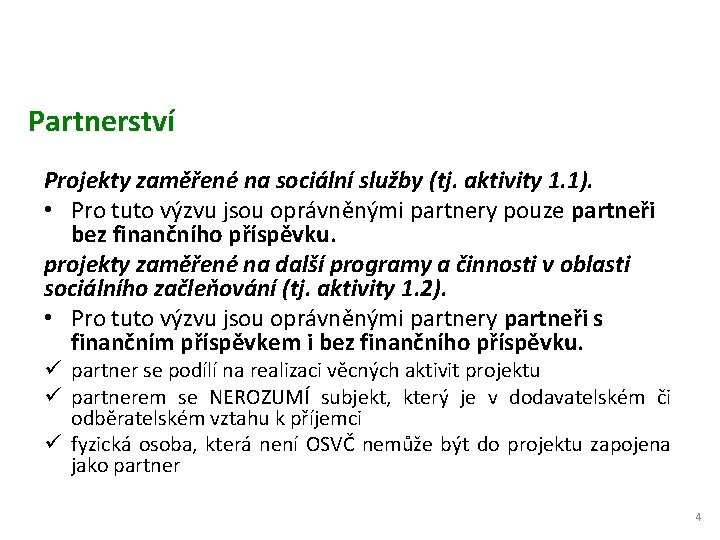 Partnerství Projekty zaměřené na sociální služby (tj. aktivity 1. 1). • Pro tuto výzvu