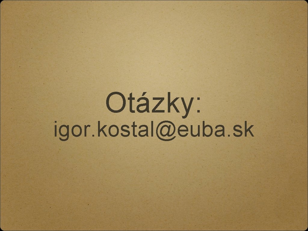 Otázky: igor. kostal@euba. sk Otázky: igor. kostal@euba. sk