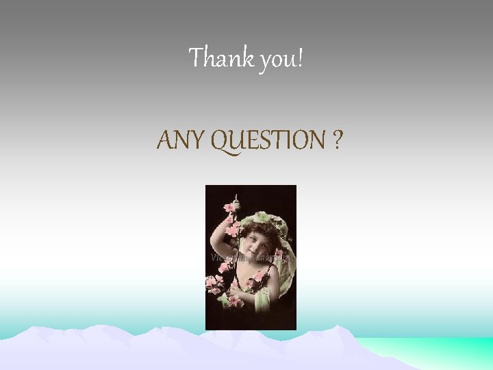 Thank you! ANY QUESTION ? 