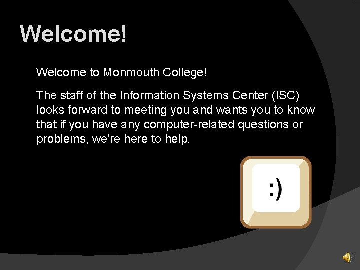 Welcome! Welcome to Monmouth College! The staff of the Information Systems Center (ISC) looks
