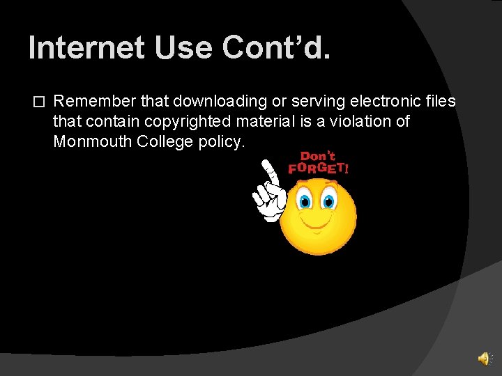 Internet Use Cont’d. � Remember that downloading or serving electronic files that contain copyrighted