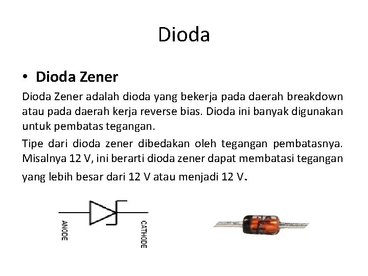 Dioda • Dioda Zener adalah dioda yang bekerja pada daerah breakdown atau pada daerah