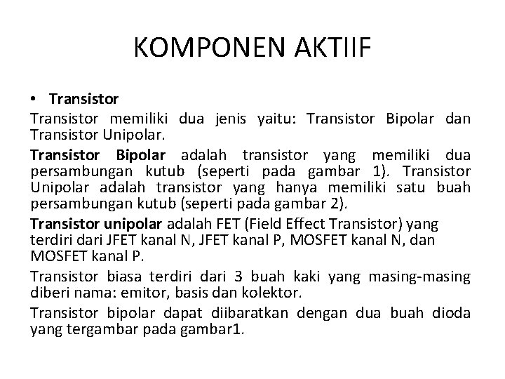 KOMPONEN AKTIIF • Transistor memiliki dua jenis yaitu: Transistor Bipolar dan Transistor Unipolar. Transistor