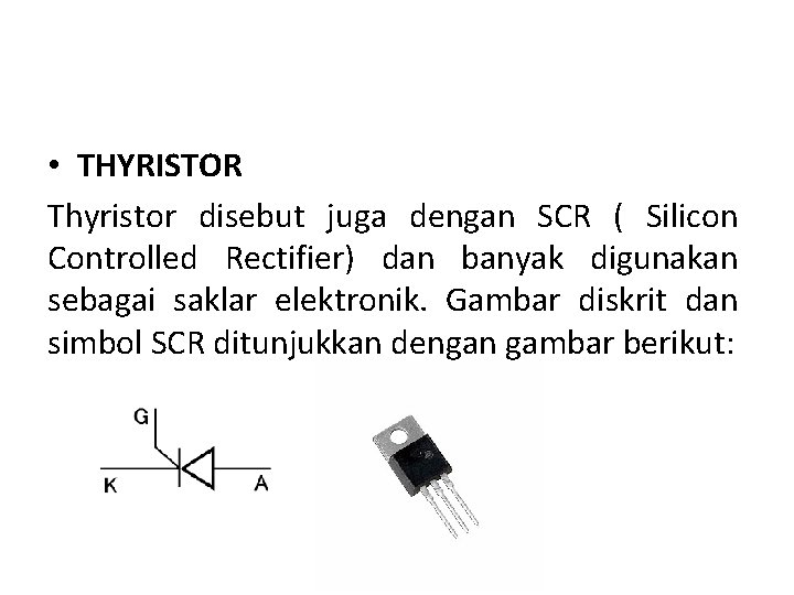  • THYRISTOR Thyristor disebut juga dengan SCR ( Silicon Controlled Rectifier) dan banyak
