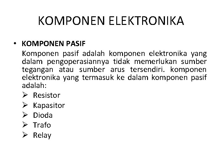KOMPONEN ELEKTRONIKA • KOMPONEN PASIF Komponen pasif adalah komponen elektronika yang dalam pengoperasiannya tidak