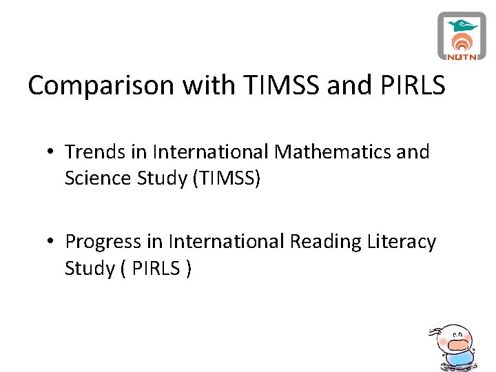 Comparison with TIMSS and PIRLS • Trends in International Mathematics and Science Study (TIMSS)