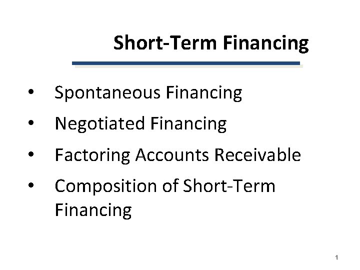 Short-Term Financing • Spontaneous Financing • Negotiated Financing • Factoring Accounts Receivable • Composition