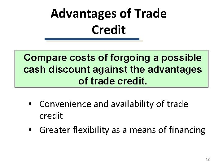 Advantages of Trade Credit Compare costs of forgoing a possible cash discount against the