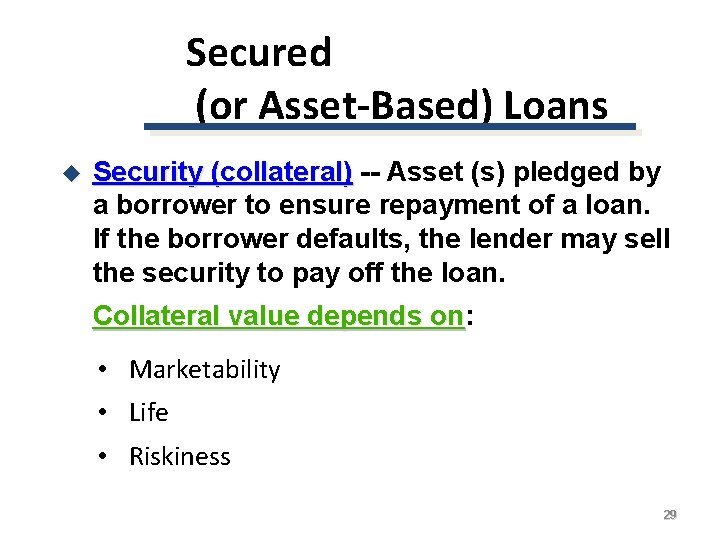 Secured (or Asset-Based) Loans u Security (collateral) -- Asset (s) pledged by a borrower