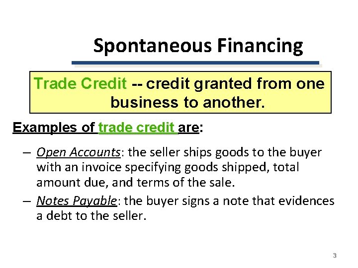 Spontaneous Financing Trade Credit -- credit granted from one business to another. Examples of