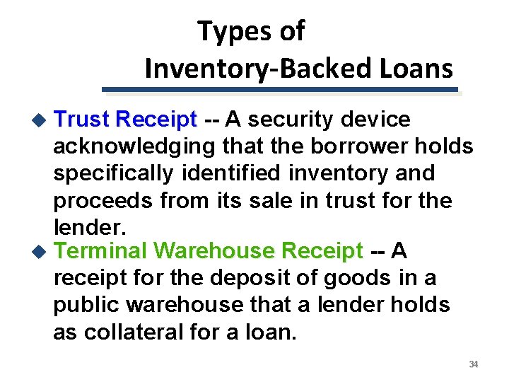 Types of Inventory-Backed Loans u Trust Receipt -- A security device acknowledging that the