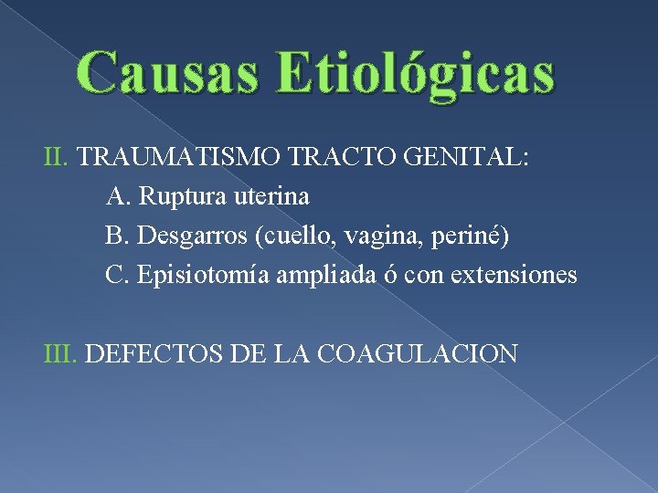 Causas Etiológicas II. TRAUMATISMO TRACTO GENITAL: A. Ruptura uterina B. Desgarros (cuello, vagina, periné)