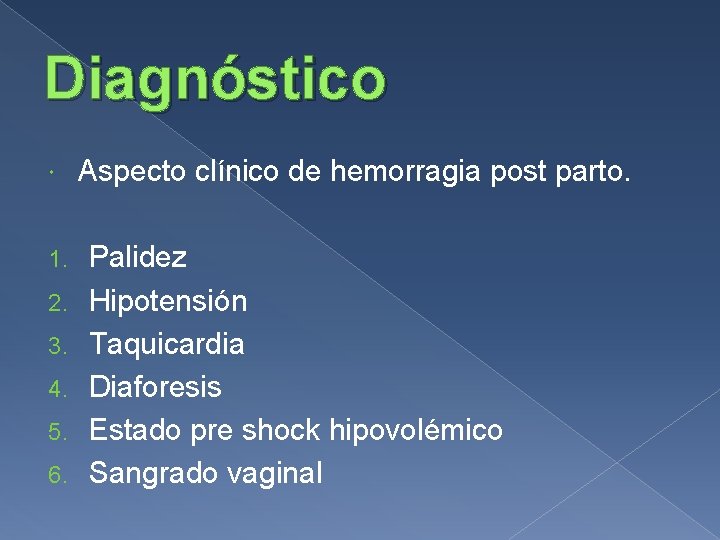 Diagnóstico 1. 2. 3. 4. 5. 6. Aspecto clínico de hemorragia post parto. Palidez