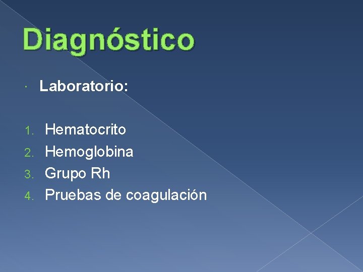 Diagnóstico Laboratorio: Hematocrito 2. Hemoglobina 3. Grupo Rh 4. Pruebas de coagulación 1. 