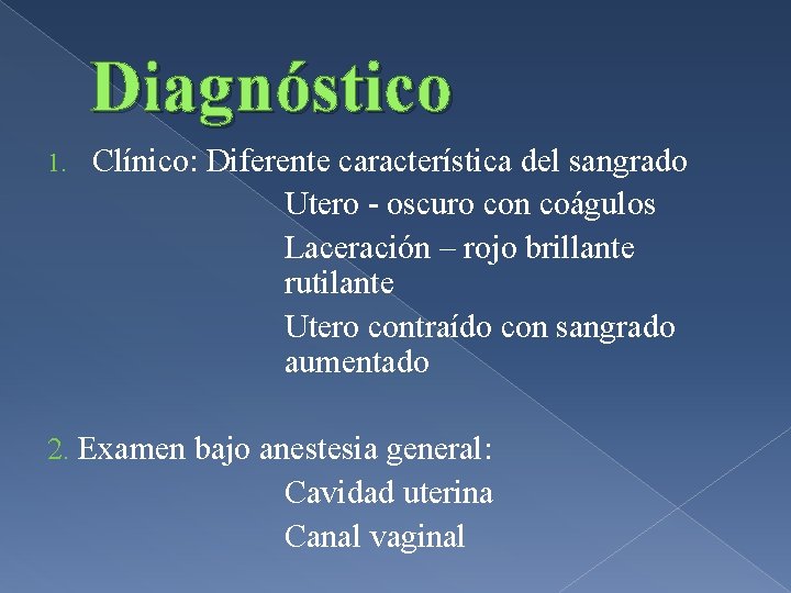 Diagnóstico 1. Clínico: Diferente característica del sangrado Utero - oscuro con coágulos Laceración –