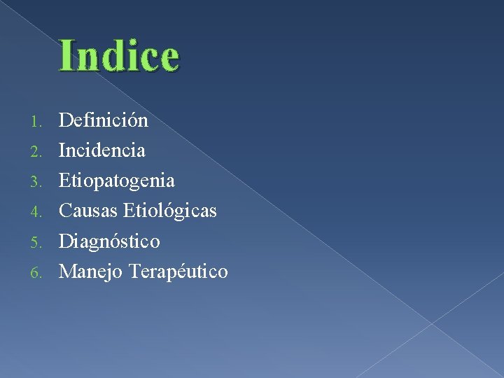 Indice 1. 2. 3. 4. 5. 6. Definición Incidencia Etiopatogenia Causas Etiológicas Diagnóstico Manejo