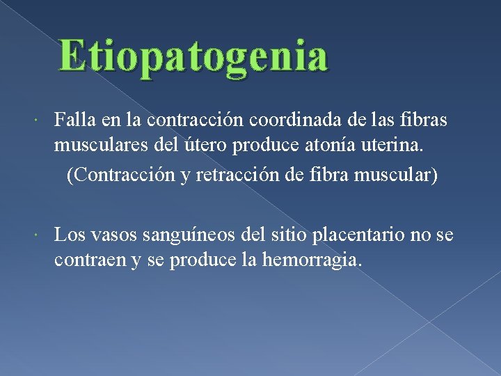 Etiopatogenia Falla en la contracción coordinada de las fibras musculares del útero produce atonía