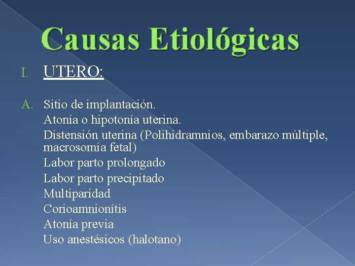 Causas Etiológicas I. UTERO: A. Sitio de implantación. Atonía o hipotonía uterina. Distensión uterina