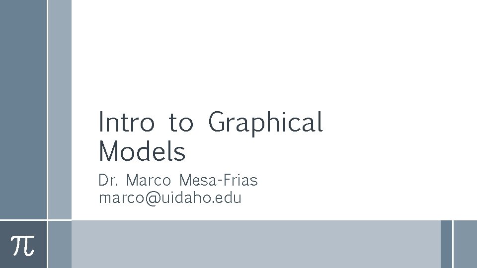 Intro to Graphical Models Dr. Marco Mesa-Frias marco@uidaho. edu 