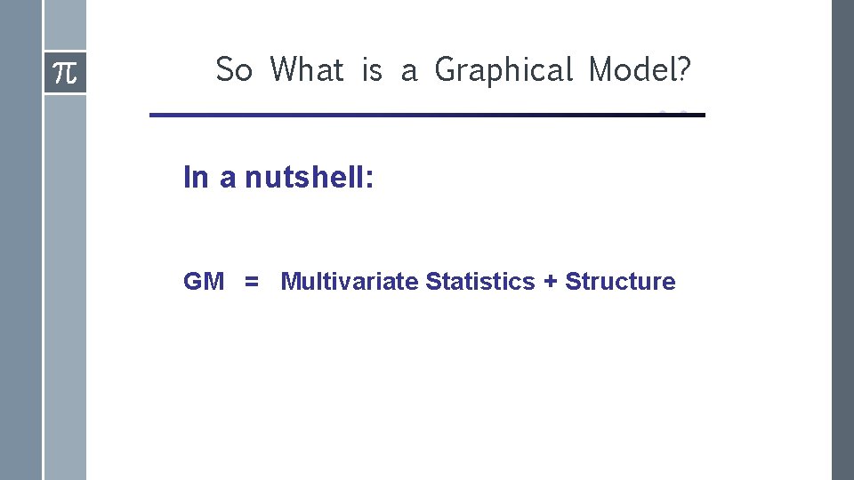 So What is a Graphical Model? In a nutshell: GM = Multivariate Statistics +