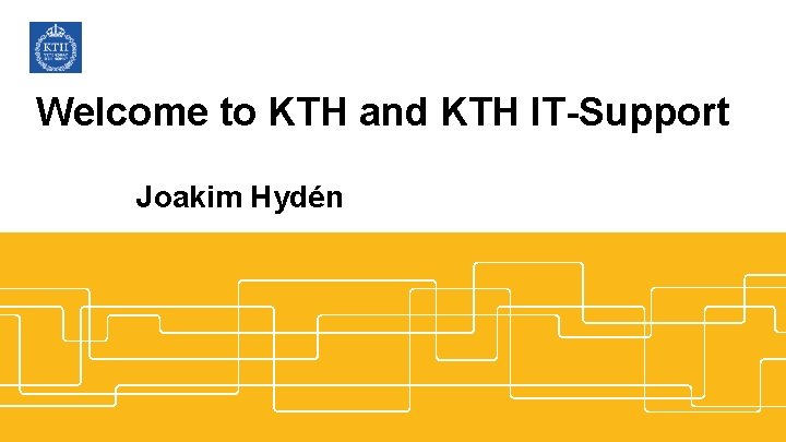 Welcome to KTH and KTH IT-Support Joakim Hydén 