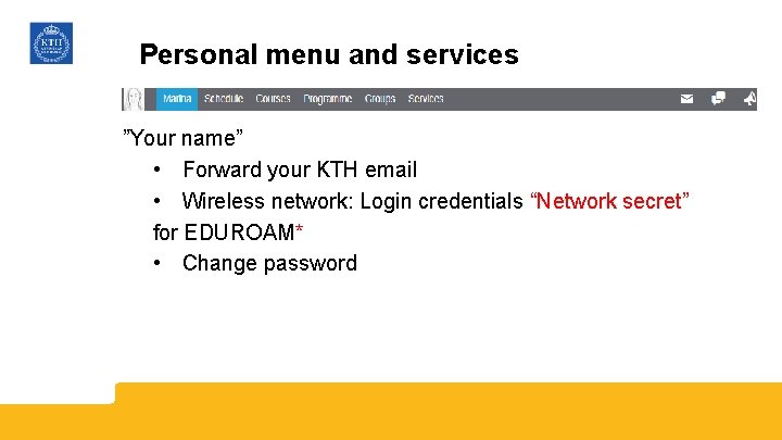 Personal menu and services ”Your name” • Forward your KTH email • Wireless network: