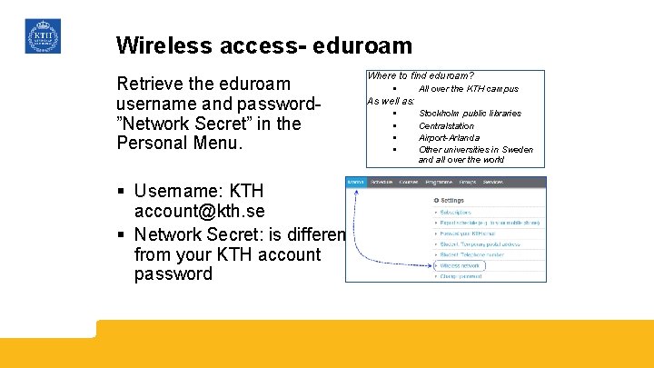 Wireless access- eduroam Retrieve the eduroam username and password”Network Secret” in the Personal Menu.