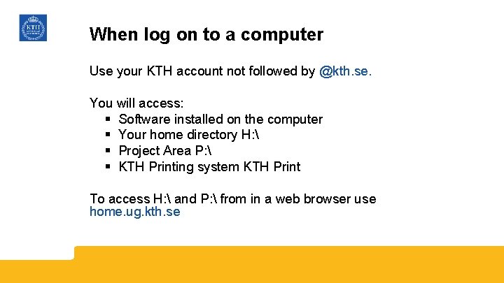 When log on to a computer Use your KTH account not followed by @kth.