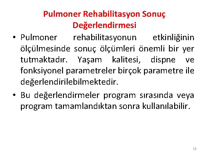 Pulmoner Rehabilitasyon Sonuç Değerlendirmesi • Pulmoner rehabilitasyonun etkinliğinin ölçülmesinde sonuç ölçümleri önemli bir yer