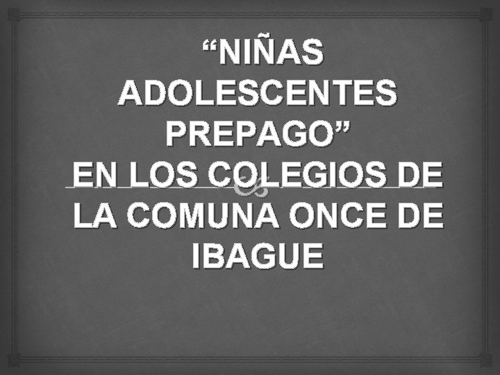 “NIÑAS ADOLESCENTES PREPAGO” EN LOS COLEGIOS DE LA COMUNA ONCE DE IBAGUE 