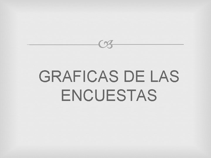  GRAFICAS DE LAS ENCUESTAS 