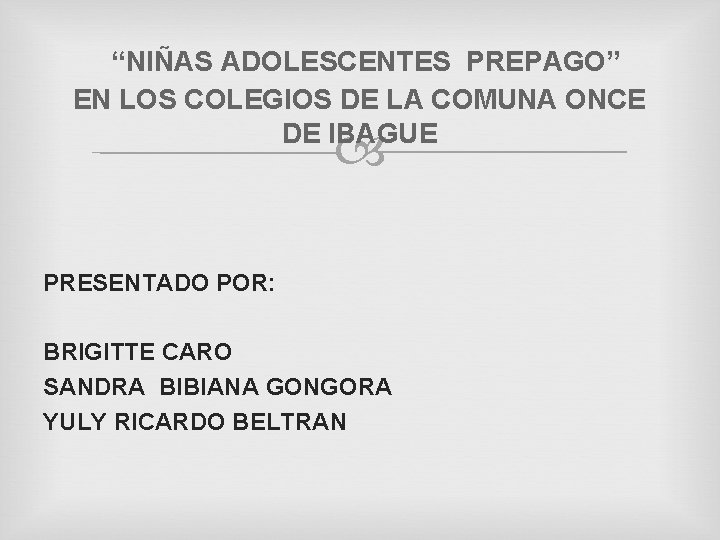 “NIÑAS ADOLESCENTES PREPAGO” EN LOS COLEGIOS DE LA COMUNA ONCE DE IBAGUE PRESENTADO POR: