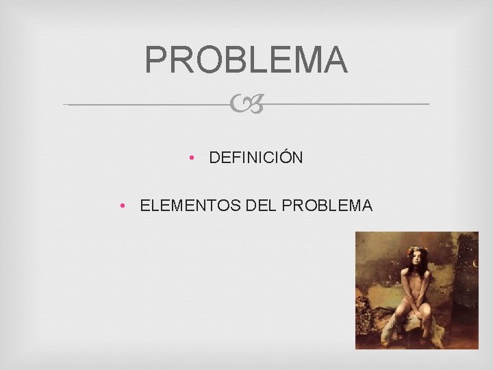 PROBLEMA • DEFINICIÓN • ELEMENTOS DEL PROBLEMA 