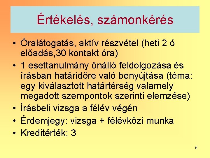 Értékelés, számonkérés • Óralátogatás, aktív részvétel (heti 2 ó előadás, 30 kontakt óra) •