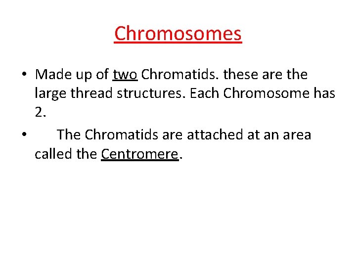 Chromosomes • Made up of two Chromatids. these are the large thread structures. Each