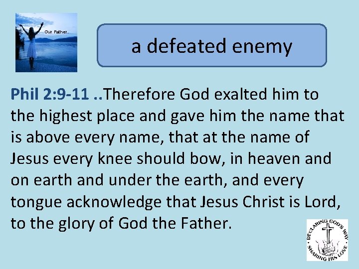 Our Father. a defeated enemy Phil 2: 9 -11. . Therefore God exalted him