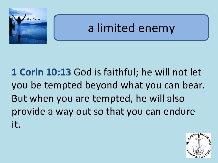 Our Father. a limited enemy 1 Corin 10: 13 God is faithful; he will
