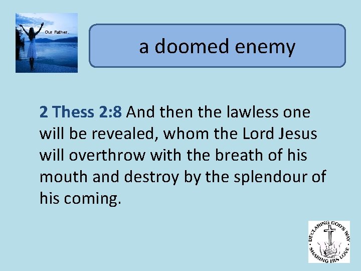 Our Father. a doomed enemy 2 Thess 2: 8 And then the lawless one