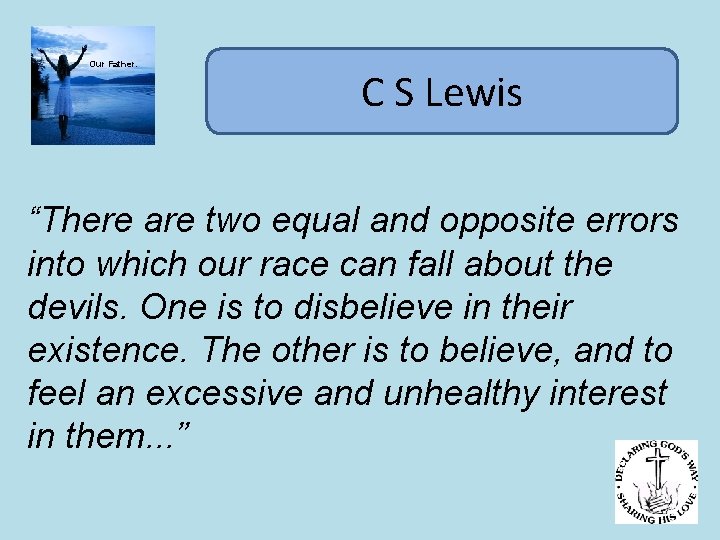 Our Father. C S Lewis “There are two equal and opposite errors into which
