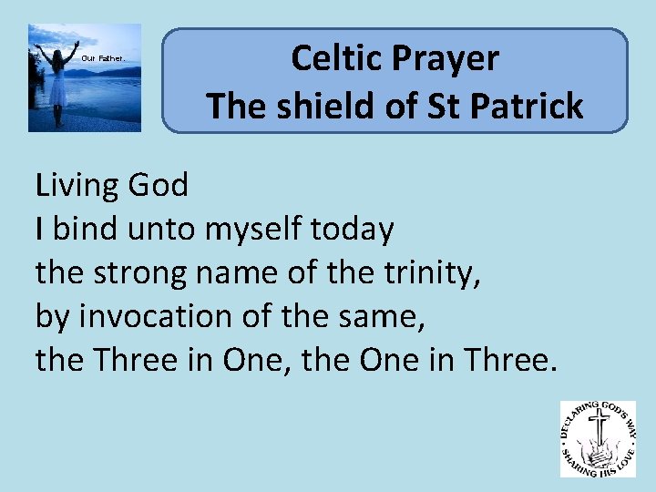 Our Father. Celtic Prayer The shield of St Patrick Living God I bind unto