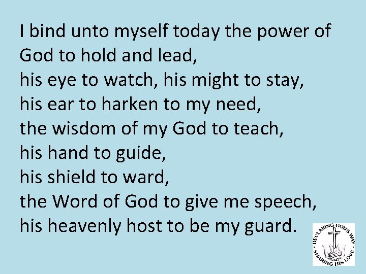 I bind unto myself today the power of God to hold and lead, his