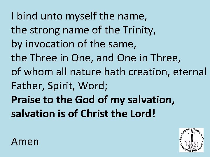 I bind unto myself the name, the strong name of the Trinity, by invocation