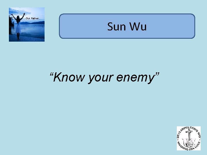 Our Father. Sun Wu “Know your enemy” 