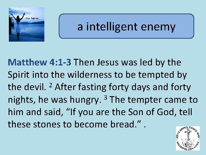 Our Father. a intelligent enemy Matthew 4: 1 -3 Then Jesus was led by