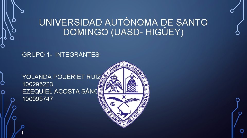UNIVERSIDAD AUTÓNOMA DE SANTO DOMINGO (UASD- HIGÜEY) GRUPO 1 - INTEGRANTES: YOLANDA POUERIET RUIZ