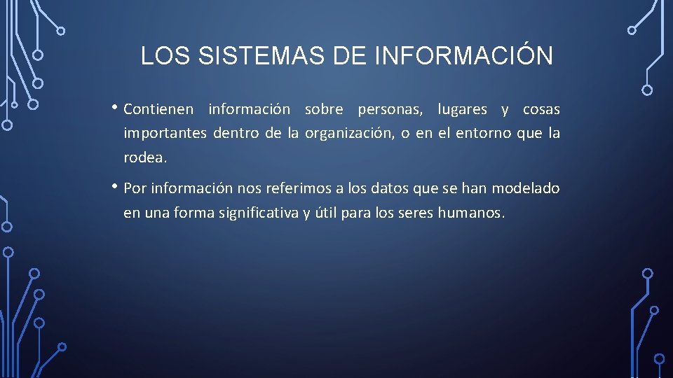 LOS SISTEMAS DE INFORMACIÓN • Contienen información sobre personas, lugares y cosas importantes dentro