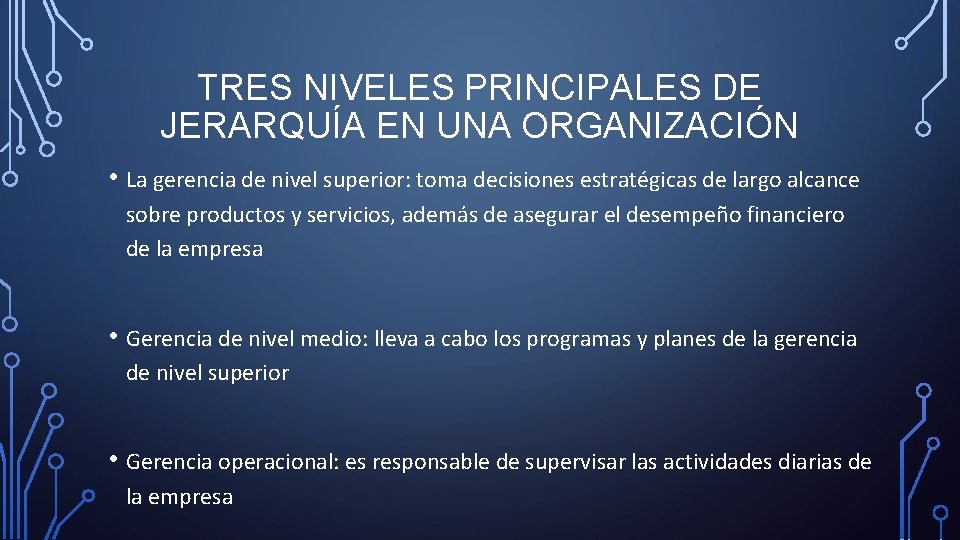 TRES NIVELES PRINCIPALES DE JERARQUÍA EN UNA ORGANIZACIÓN • La gerencia de nivel superior: